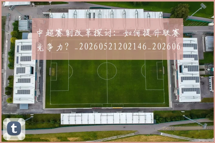中超赛制改革探讨:如何提升联赛竞争力?_20260521202146_20260608142331