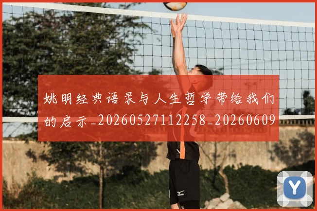 姚明经典语录与人生哲学带给我们的启示_20260527112258_20260609132957