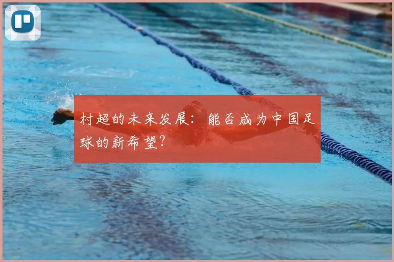 村超的未来发展:能否成为中国足球的新希望?