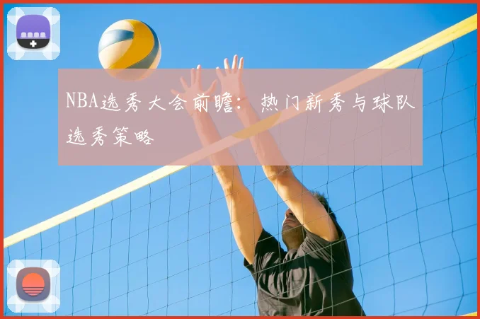 NBA选秀大会前瞻:热门新秀与球队选秀策略